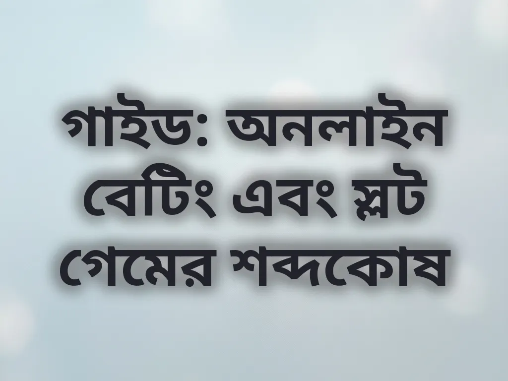 গাইড: অনলাইন বেটিং এবং স্লট গেমের শব্দকোষ