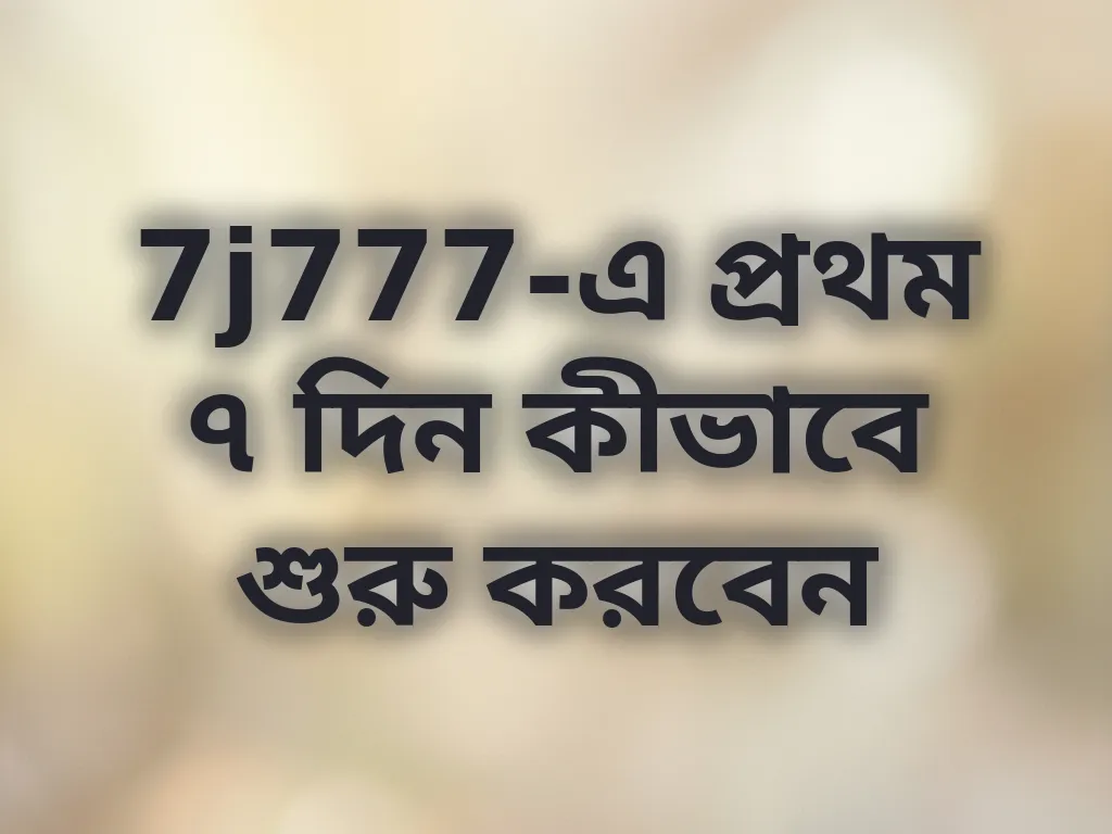 7j777-এ প্রথম ৭ দিন কীভাবে শুরু করবেন